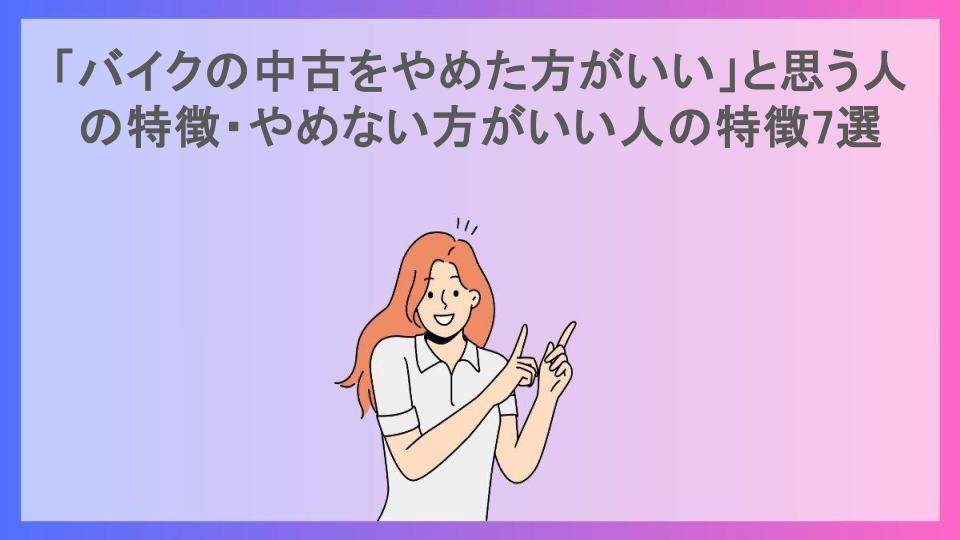 「バイクの中古をやめた方がいい」と思う人の特徴・やめない方がいい人の特徴7選